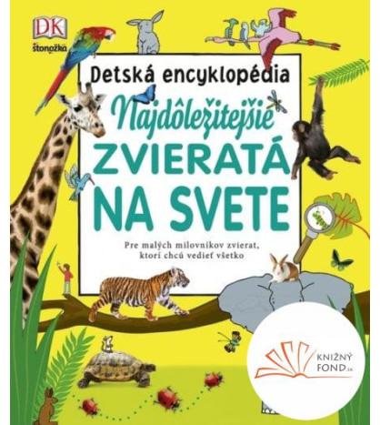 Najdôležitejšie zvieratá na svete - Detská encyklopédia