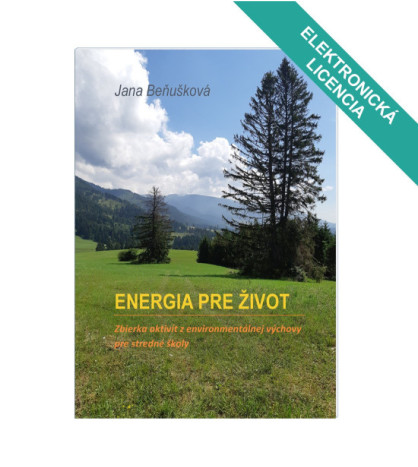 ENERGIA PRE ŽIVOT – ZBIERKA AKTIVÍT Z ENVIRONMENTÁLNEJ VÝCHOVY PRE SŠ. ŠKOLSKÁ LICENCIA.